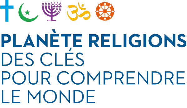 PLANÈTE RELIGIONS: des clés pour comprendre le monde